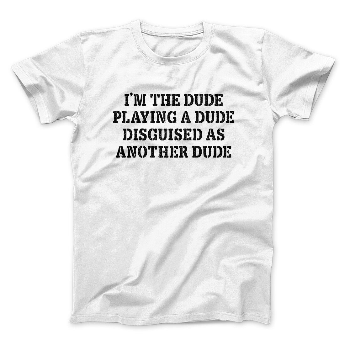 I‚Äôm The Dude Playing A Dude Disguised As Another Dude Funny Movie Men/Unisex T-Shirt