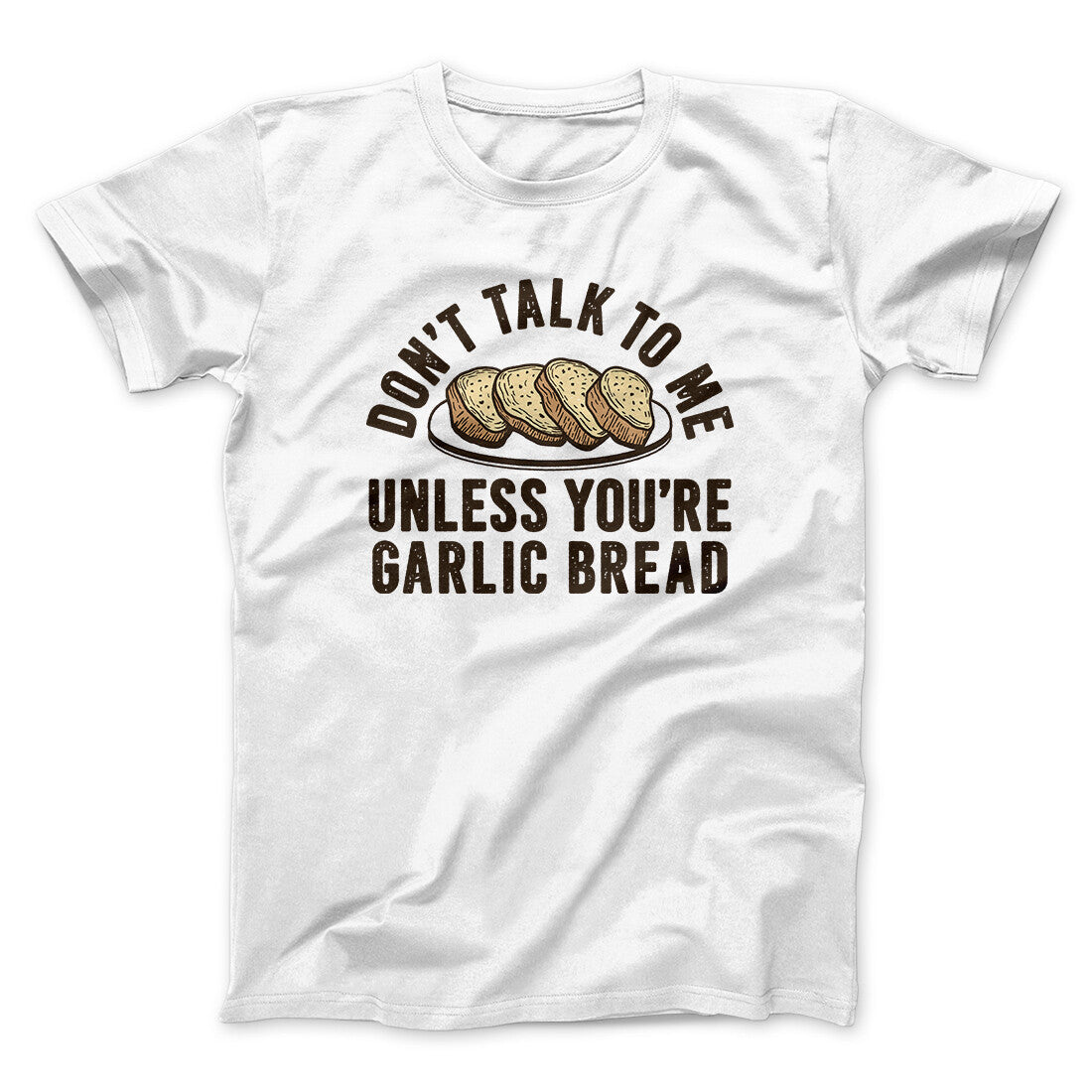 Don‚Äôt Talk To Me Unless You‚Äôre Garlic Bread Funny Men/Unisex T-Shirt