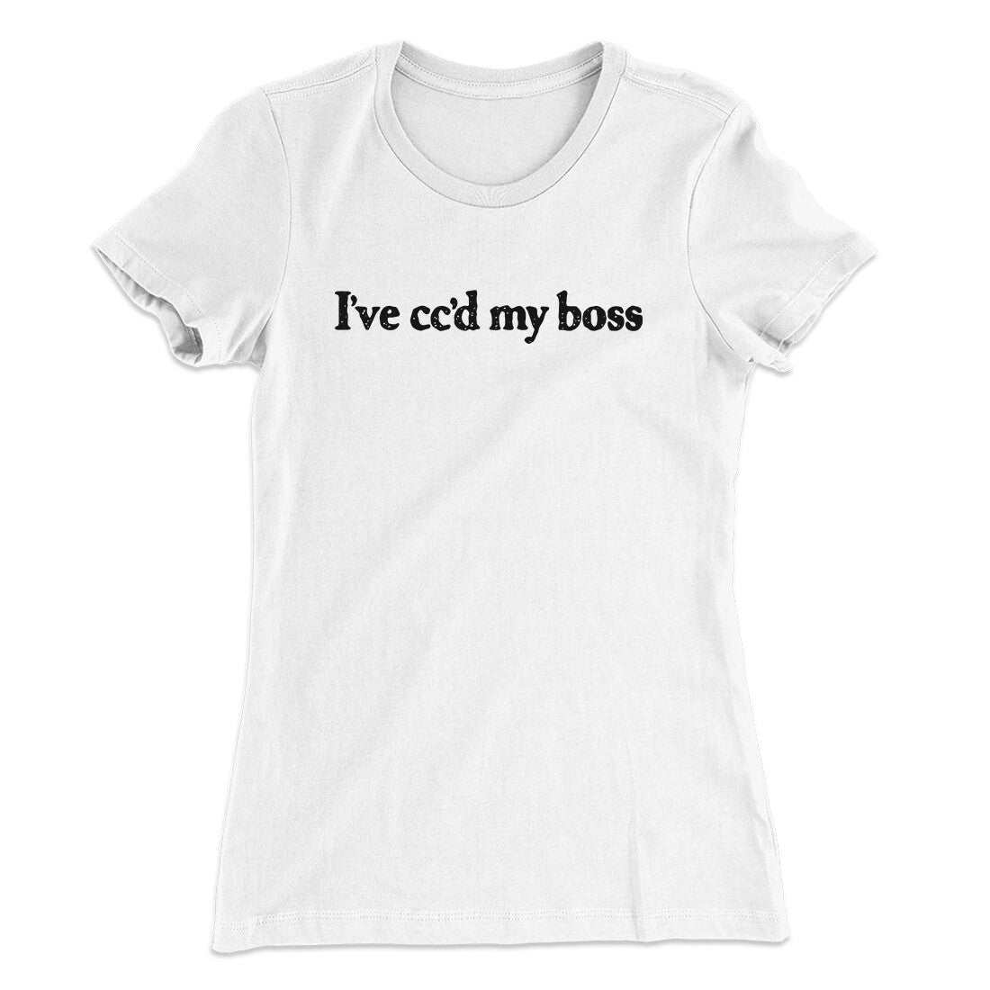 I‚Äôve Cc‚Äôd My Boss Funny Women's T-Shirt