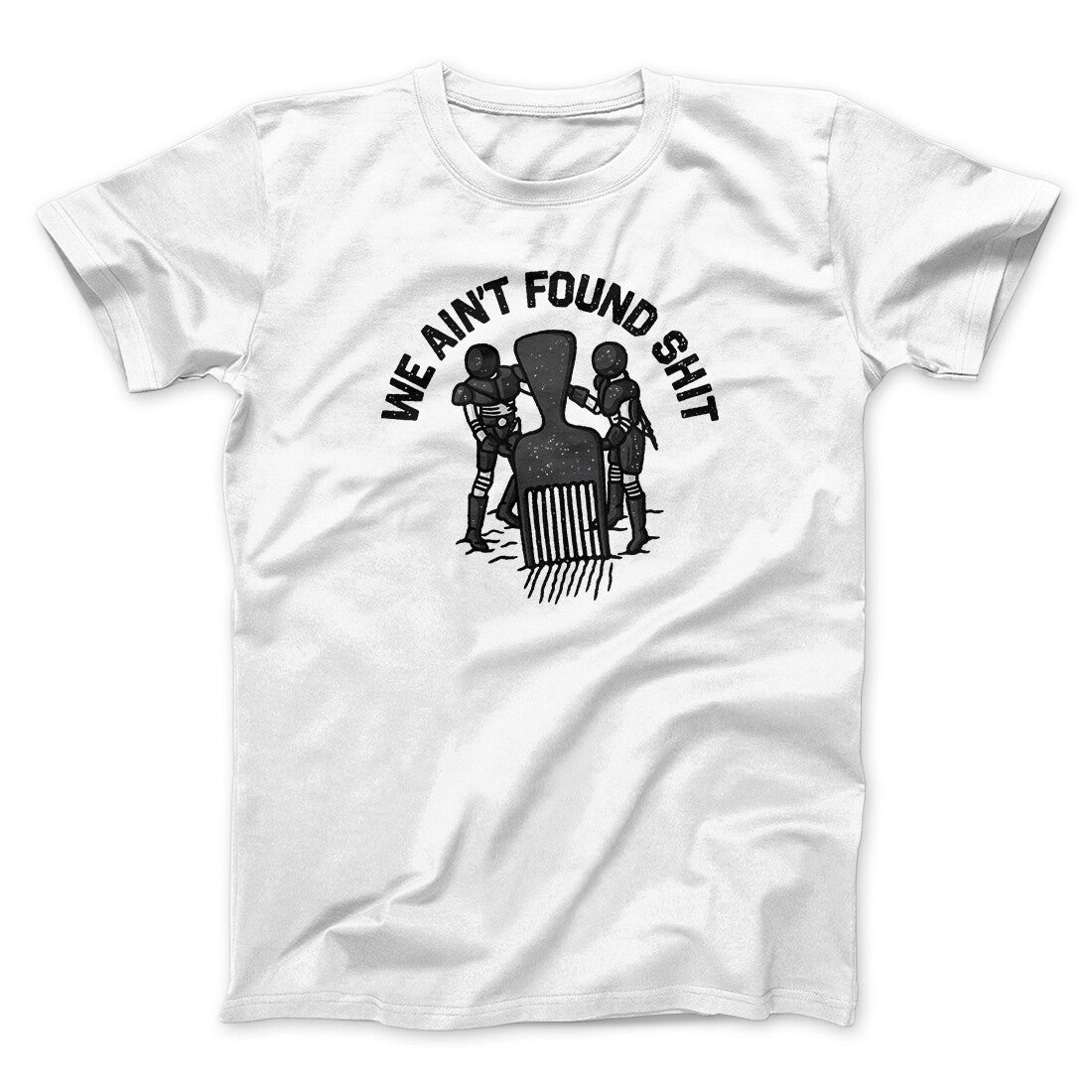 We Ain‚Äôt Found Shit Men/Unisex T-Shirt