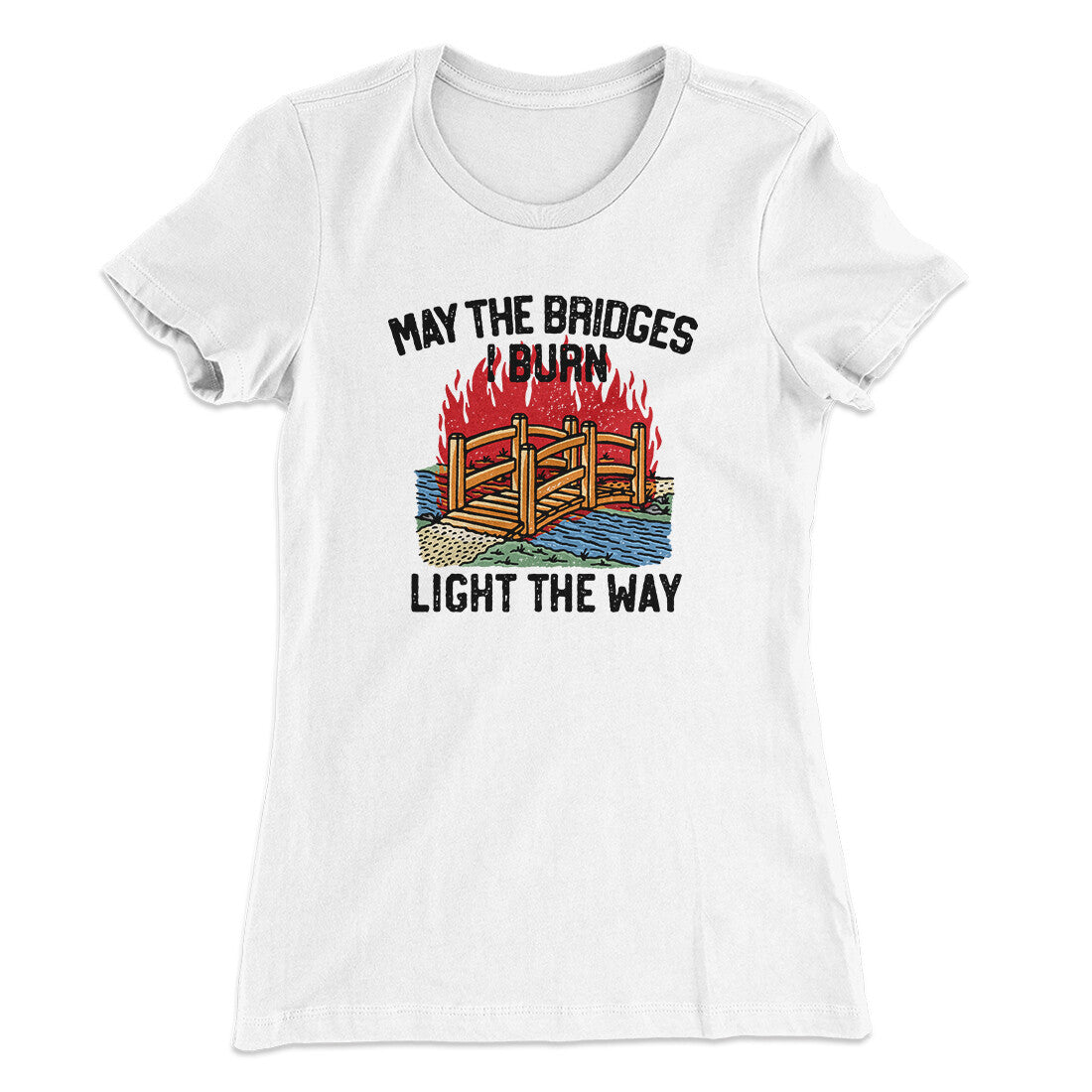 May The Bridges I Burn Light The Way Women's T-Shirt