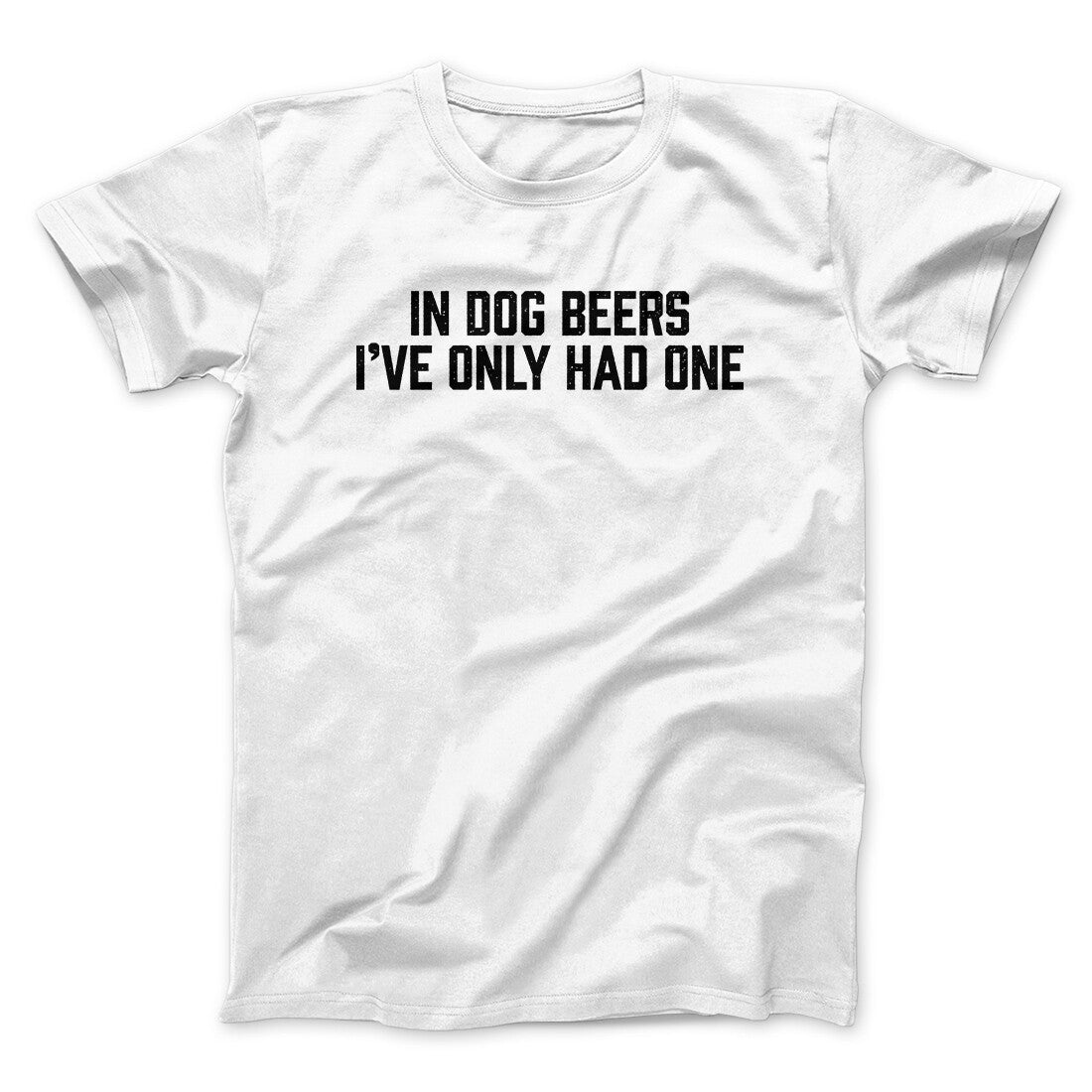 In Dog Beers I‚Äôve Only Had One Men/Unisex T-Shirt