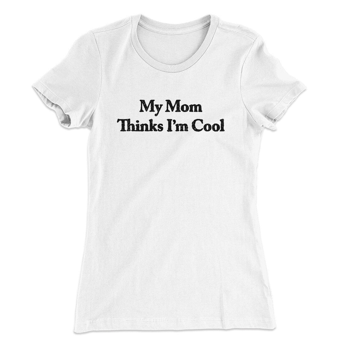 My Mom Thinks I‚Äôm Cool Women's T-Shirt