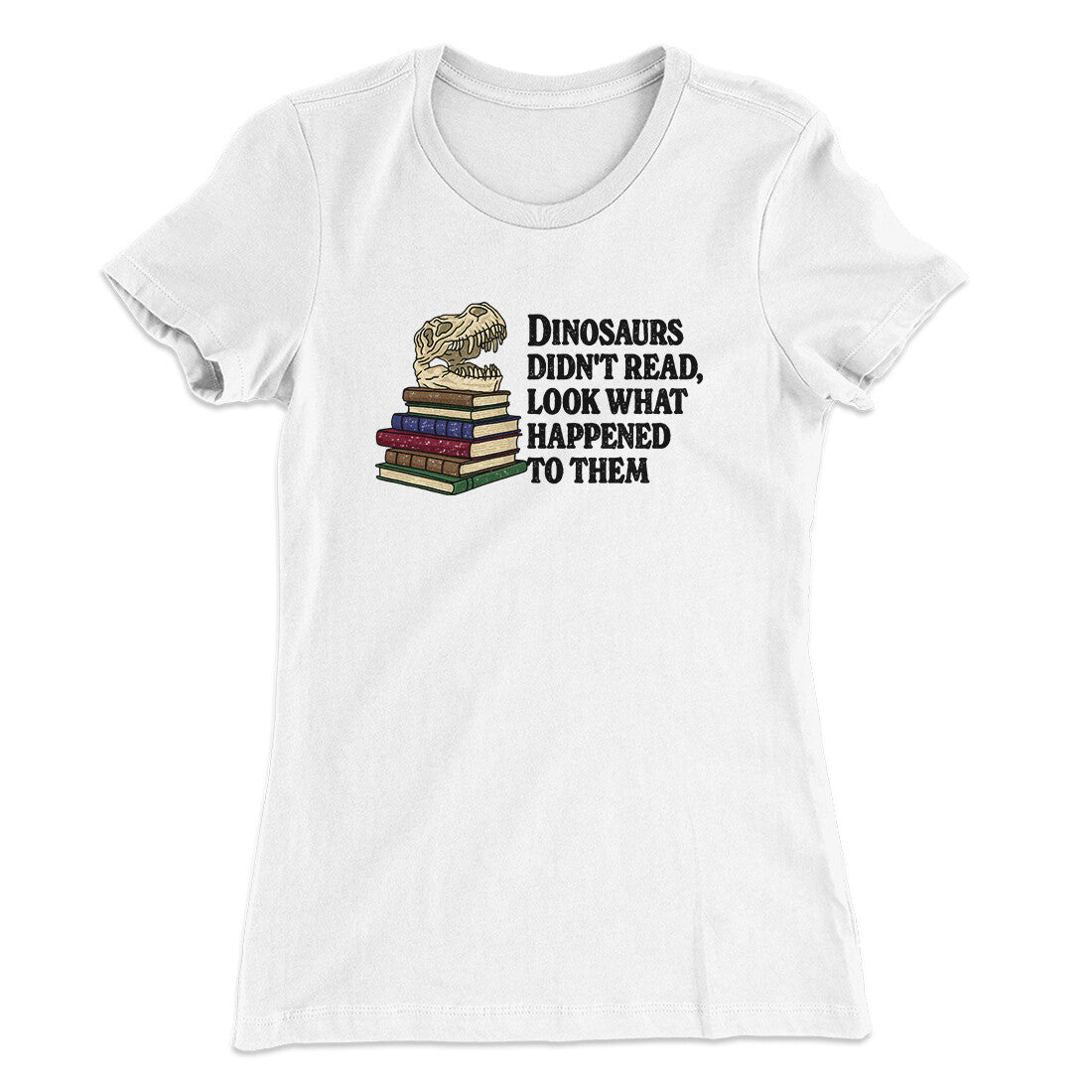 Dinosaurs Didn‚Äôt Read, Look What Happened To Them Women's T-Shirt