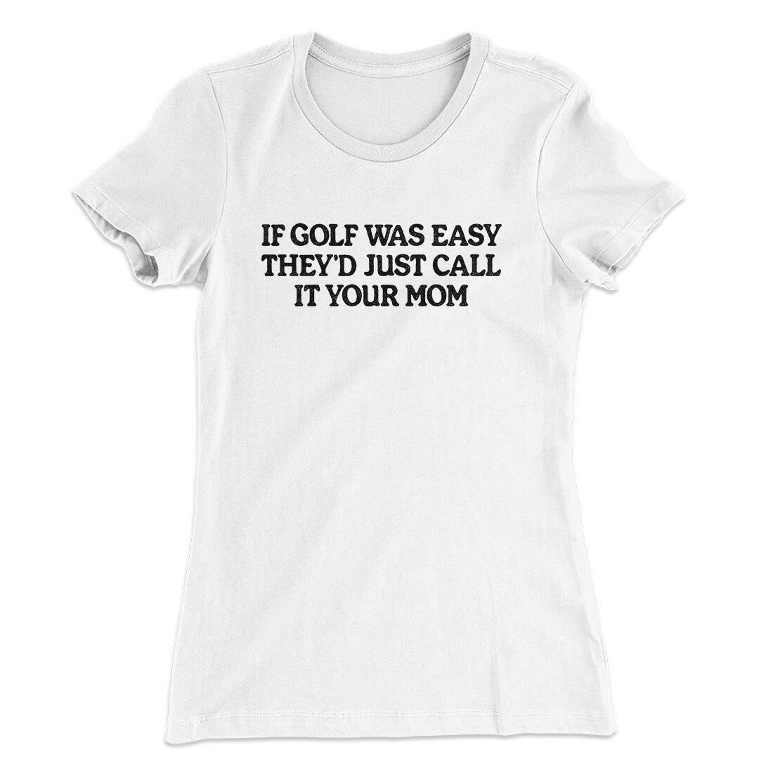 If Golf Was Easy They‚Äôd Call It Your Mom Women's T-Shirt