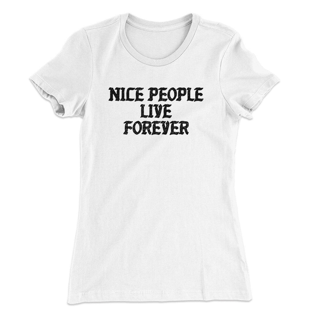 Nice People Live Forever Women's T-Shirt