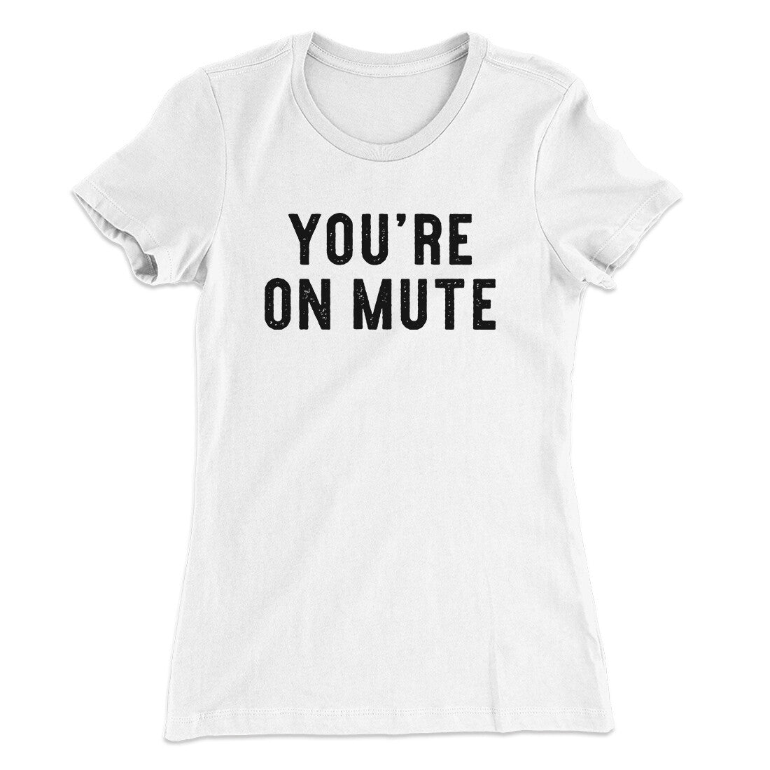 You‚Äôre On Mute Funny Women's T-Shirt
