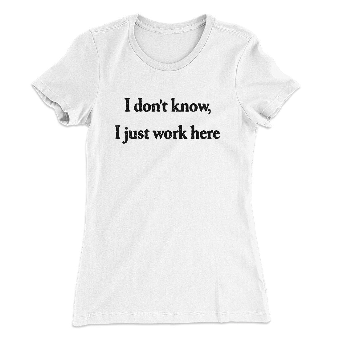 I Don‚Äôt Know I Just Work Here Funny Women's T-Shirt