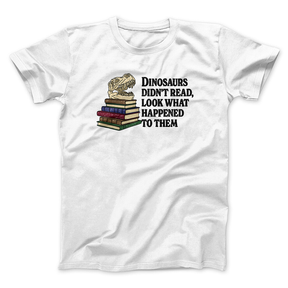 Dinosaurs Didn‚Äôt Read, Look What Happened To Them Men/Unisex T-Shirt