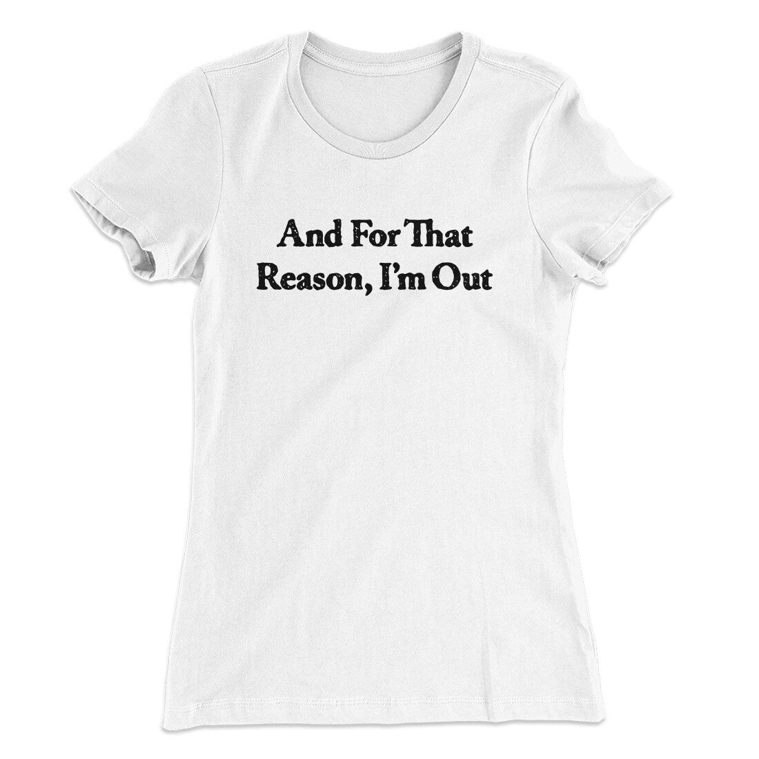 And For That Reason I‚Äôm Out Women's T-Shirt