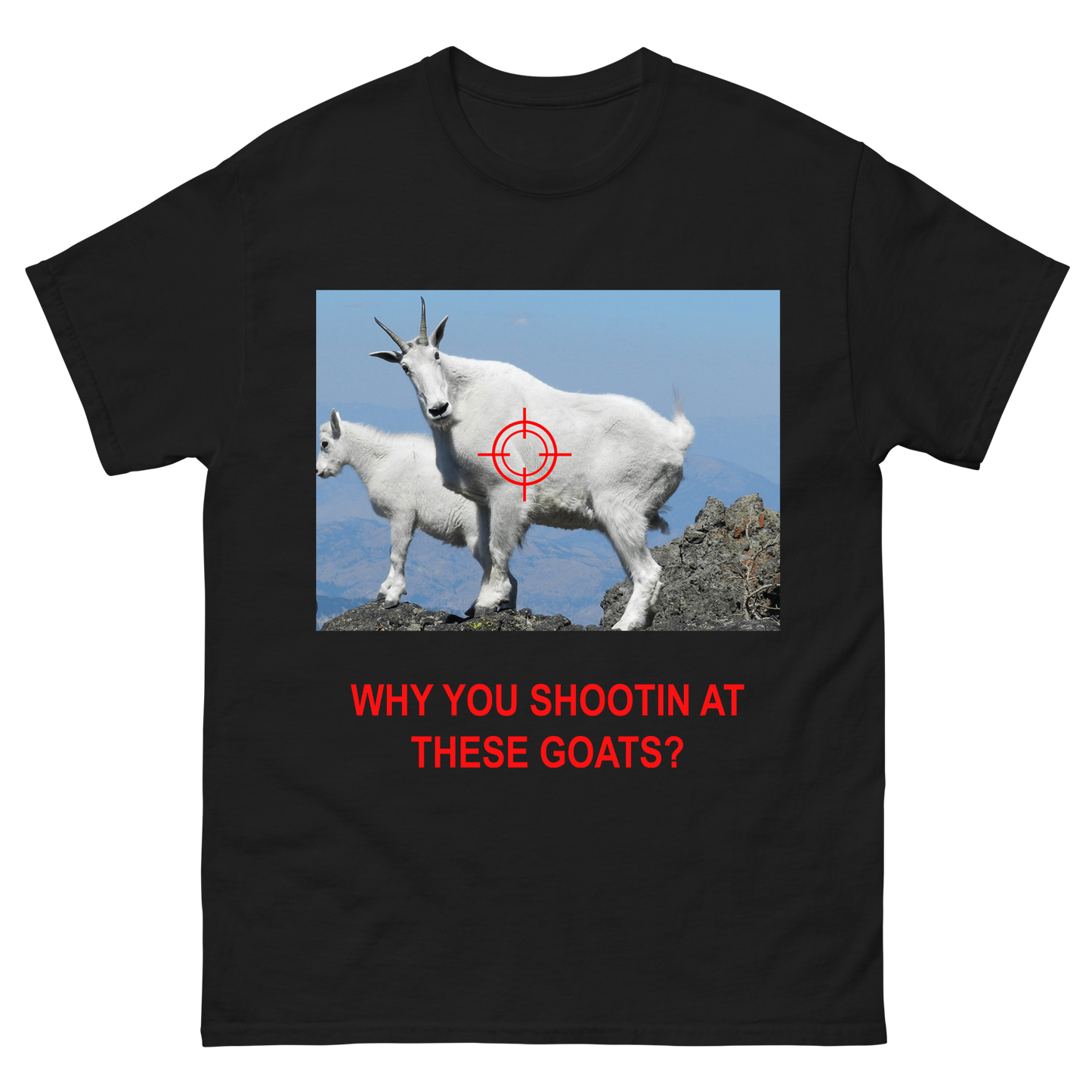Why You Shootin' at These GOATS T-Shirt